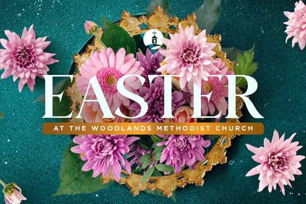 Easter at The Woodlands Methodist Church